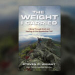Book cover: 'THE WEIGHT I CARRIED' with subtitle 'Hiking Through Grief and Healing on the Appalachian Trail' over a rocky mountain trail scene; author Steven C. Wright.